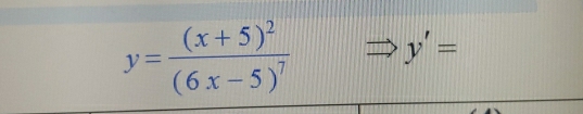 y=frac (x+5)^2(6x-5)^7 y'=