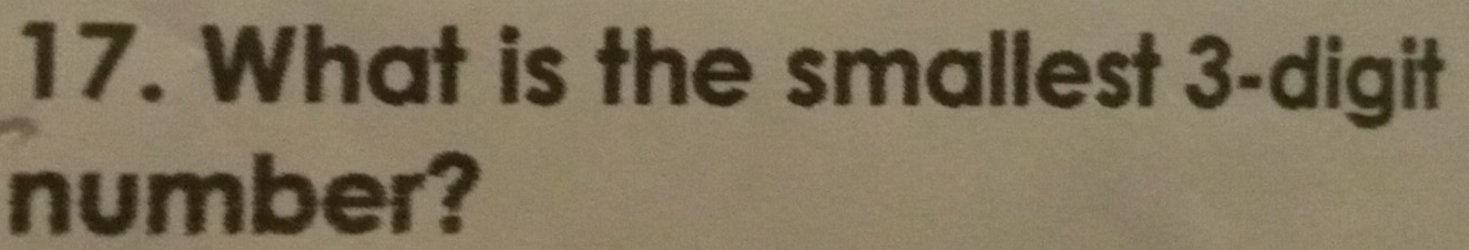 What is the smallest 3 -digit 
number?