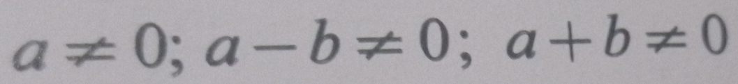 a!= 0; a-b!= 0; a+b!= 0