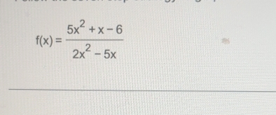 f(x)= (5x^2+x-6)/2x^2-5x 