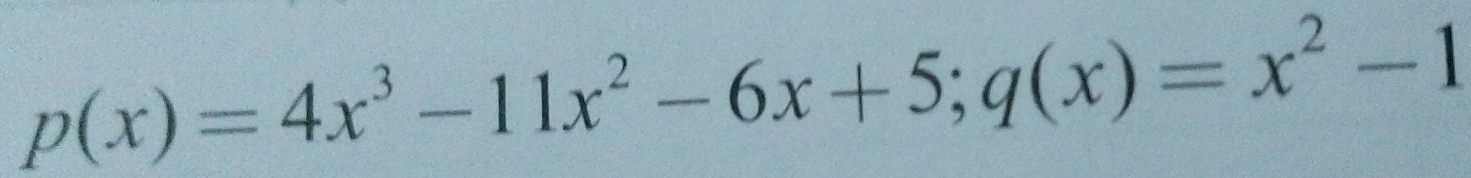 p(x)=4x^3-11x^2-6x+5; q(x)=x^2-1