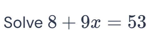 Solve 8+9x=53