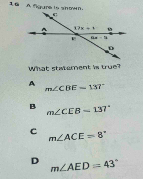 A figure is shown.
What statement is true?
A m∠ CBE=137°
B m∠ CEB=137°
C m∠ ACE=8°
D m∠ AED=43°