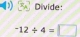 ) A Divide:
^-12/ 4=□