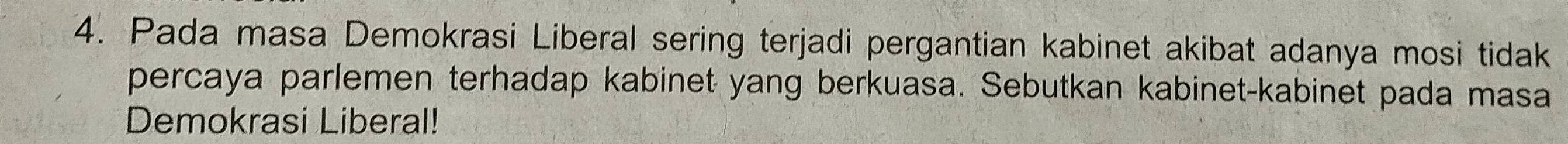 Pada masa Demokrasi Liberal sering terjadi pergantian kabinet akibat adanya mosi tidak 
percaya parlemen terhadap kabinet yang berkuasa. Sebutkan kabinet-kabinet pada masa 
Demokrasi Liberal!