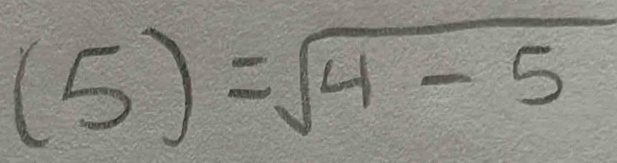 (5)=sqrt(4-5)