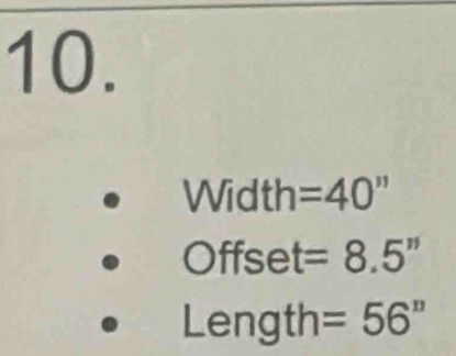 Width =40''
Offset t=8.5''
Length =56°