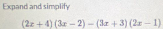 Expand and simplify
(2x+4)(3x-2)-(3x+3)(2x-1)