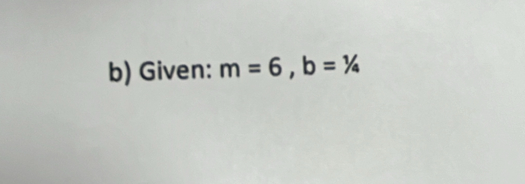 Given: m=6, b=1/4