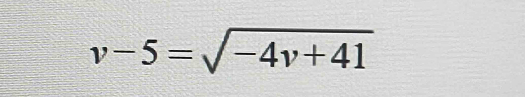 v-5=sqrt(-4v+41)