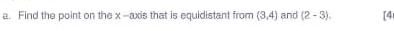 Find the point on the x-axis that is equidistant from (3,4) and (2-3). [4