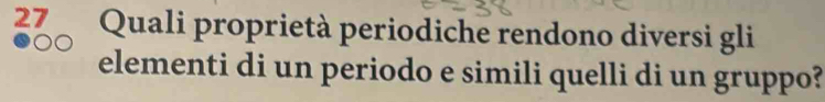 Quali proprietà periodiche rendono diversi gli 
elementi di un periodo e simili quelli di un gruppo?
