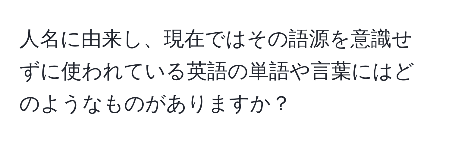 人名に由来し、現在ではその語源を意識せずに使われている英語の単語や言葉にはどのようなものがありますか？