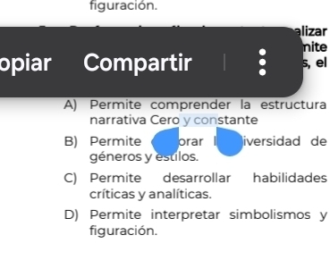 figuración.
alizar
nite
opiar Compartir s, el
A) Permite comprender la estructura
narrativa Cero y constante
B) Permite orar iversidad de
géneros y estilos.
C) Permite desarrollar habilidades
críticas y analíticas.
D) Permite interpretar simbolismos y
figuración.