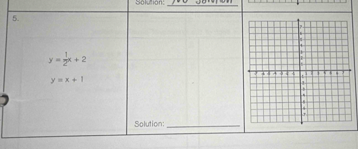 Solution:_
5.
y= 1/2 x+2
y=x+1
Solution:_