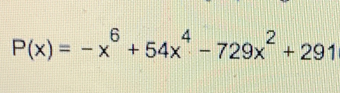 P(x)=-x^6+54x^4-729x^2+291