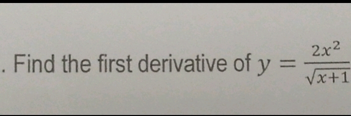 Find the first derivative of y= 2x^2/sqrt(x+1) 