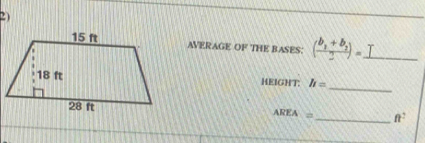 AVERAGE OF THE BASES: (frac b_1+b_22)=_  _ 
HEIGHT: h=
_
AREA= _  ft^2