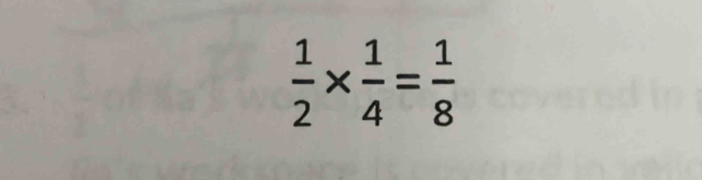  1/2 *  1/4 = 1/8 