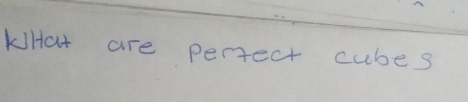 KHat are pertect cubes