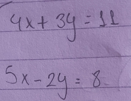 4x+3y=11
5x-2y=8