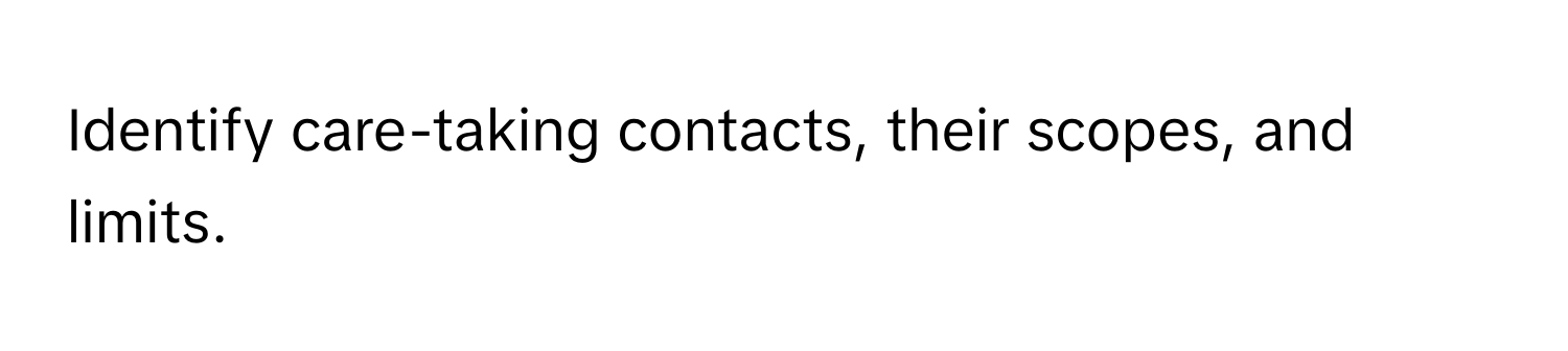 Identify care-taking contacts, their scopes, and limits.