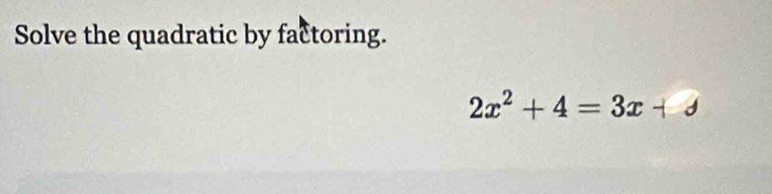 Solve the quadratic by factoring.
2x^2+4=3x+θ