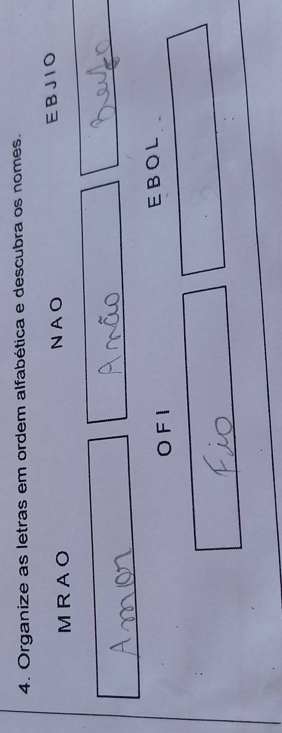 Organize as letras em ordem alfabética e descubra os nomes. 
MRAO EB J I O 
NAO 
O F 1 EBOL