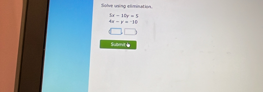 Solve using elimination.
5x-10y=5
4x-y=-10
Submit