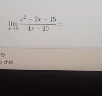 limlimits _xto 5 (x^2-2x-15)/4x-20 =
S 
b chơi