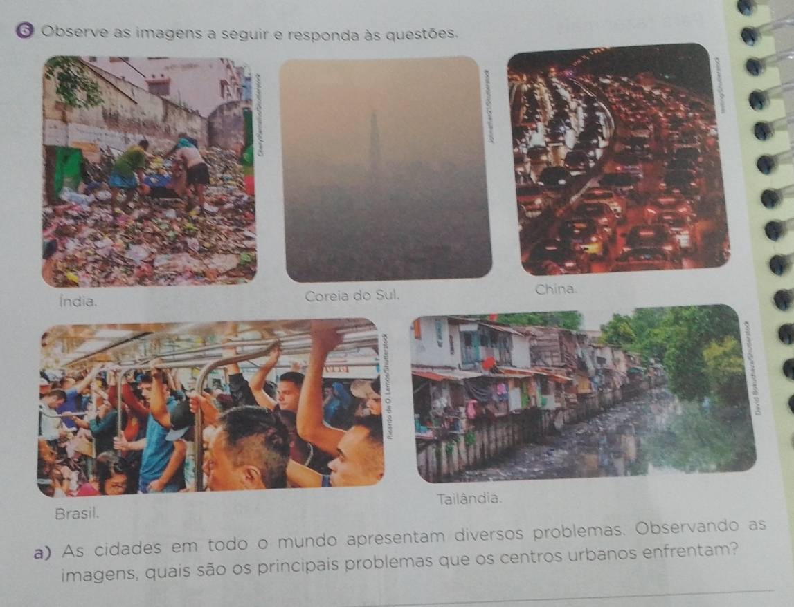 Observe as imagens a seguistões. 
Brasil. 
a) As cidades em todo o mundo apresentam diversos problemas. Observando as 
imagens, quais são os principais problemas que os centros urbanos enfrentam?