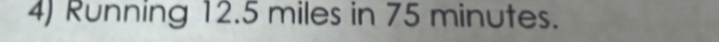 Running 12.5 miles in 75 minutes.
