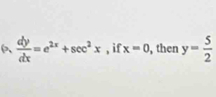  dy/dx =e^(2x)+sec^2x , if x=0 , then y= 5/2 