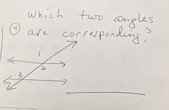 Which two angles 
④ are corresponding? 
_ 
_