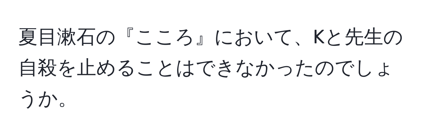 夏目漱石の『こころ』において、Kと先生の自殺を止めることはできなかったのでしょうか。