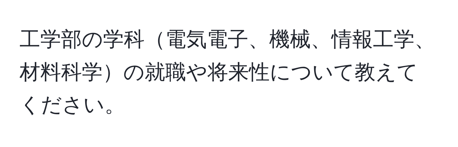 工学部の学科電気電子、機械、情報工学、材料科学の就職や将来性について教えてください。