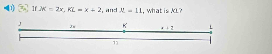 If JK=2x,KL=x+2 , and JL=11 , what is KL?