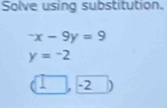 Solve using substitution.
-x-9y=9
y=-2
, -2 D