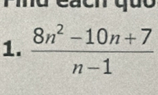 Pind each quo 
1.  (8n^2-10n+7)/n-1 