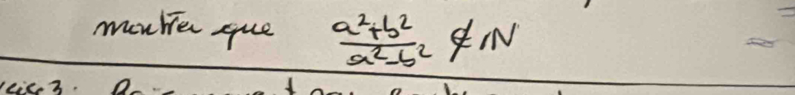 mouher que  (a^2+b^2)/a^2-b^2 ∉ N