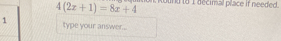 4(2x+1)=8x+4
tound to 1 decimal place if needed. 
1 
type your answer...