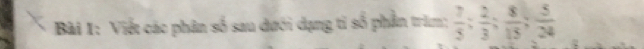 Viết các phân số sau dưới dạng tỉ số phần trùm;  7/5 ;  2/3 ;  8/15 ;  5/24 