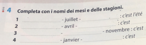 # 4 Completa con i nomi dei mesi e delle stagioni. 
: c'est l'été 
1 - juillet -_ 
2 __- avril -_ c'est_ 
_3 
- novembre : c’est 
_- 
: c’est_ 
4 _- janvier -_