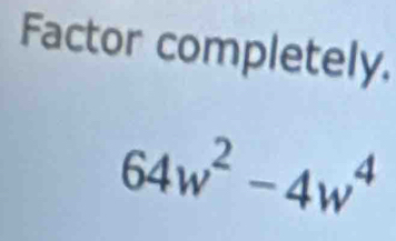 Factor completely.
64w^2-4w^4