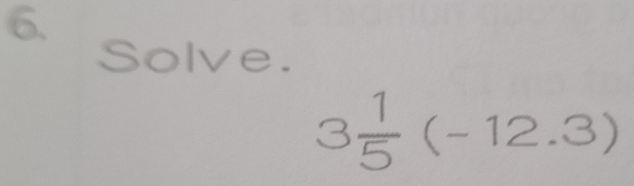 Solve.
3ह (-12.3)