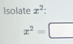 Isolate x^2 :
x^2=□