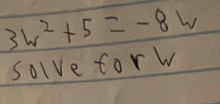 3w^2+5=-8w
solve forw