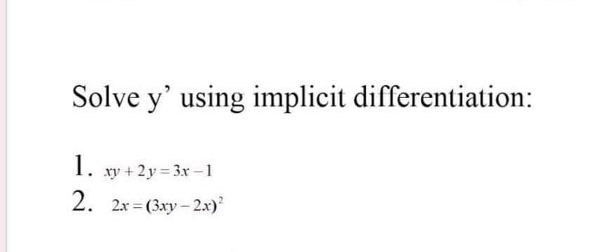 Solve y^* using implicit differentiation:
1. xy+2y=3x-1
2. 2x=(3xy-2x)^2