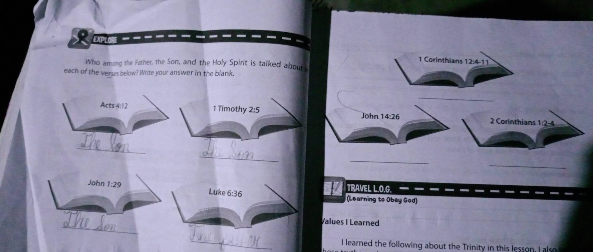 EXPLORE
Who among the Father, the Son, and the Holy Spirit is talked about i
each of the verses below? Write your answer in the blank.
_
_
TRAVEL L.O.G.
(Learning to Obey God)
Values I Learned
_
I learned the following about the Trinity in this lesson, I also