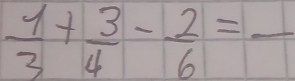  1/3 + 3/4 - 2/6 =frac 